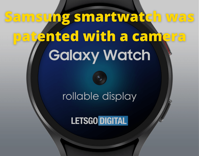 Samsung smartwatch was patented with a camera